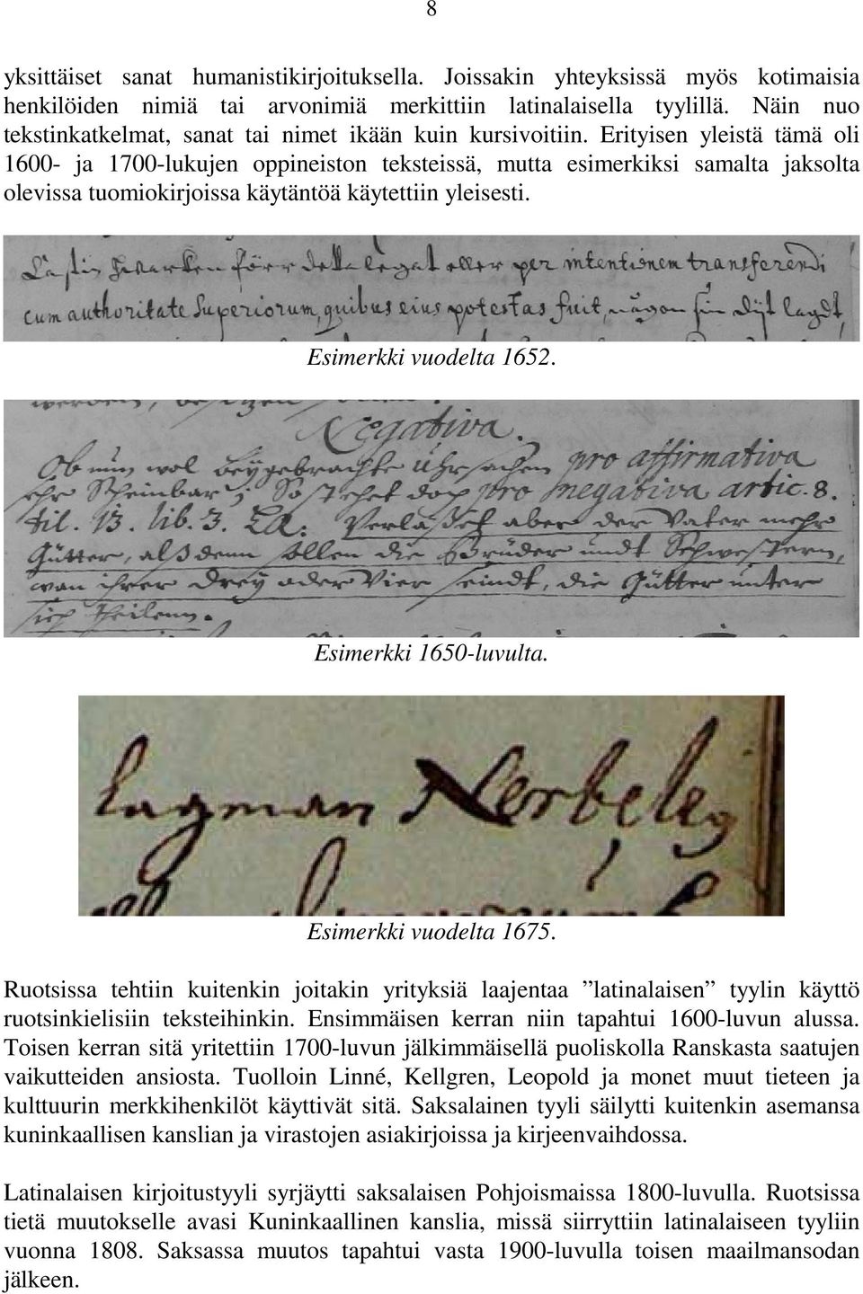 Erityisen yleistä tämä oli 1600- ja 1700-lukujen oppineiston teksteissä, mutta esimerkiksi samalta jaksolta olevissa tuomiokirjoissa käytäntöä käytettiin yleisesti. Esimerkki vuodelta 1652.
