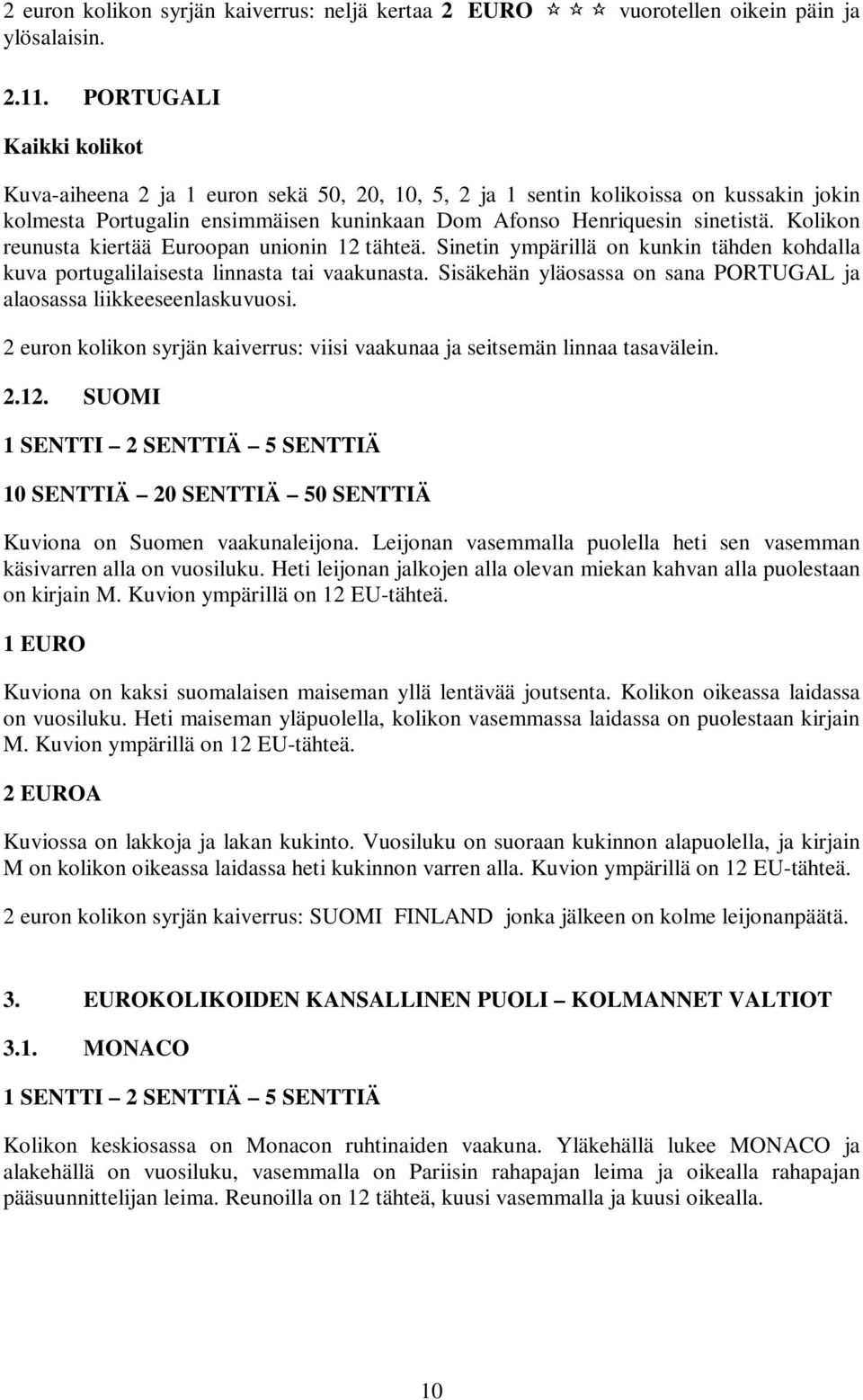 Kolikon reunusta kiertää Euroopan unionin 12 tähteä. Sinetin ympärillä on kunkin tähden kohdalla kuva portugalilaisesta linnasta tai vaakunasta.