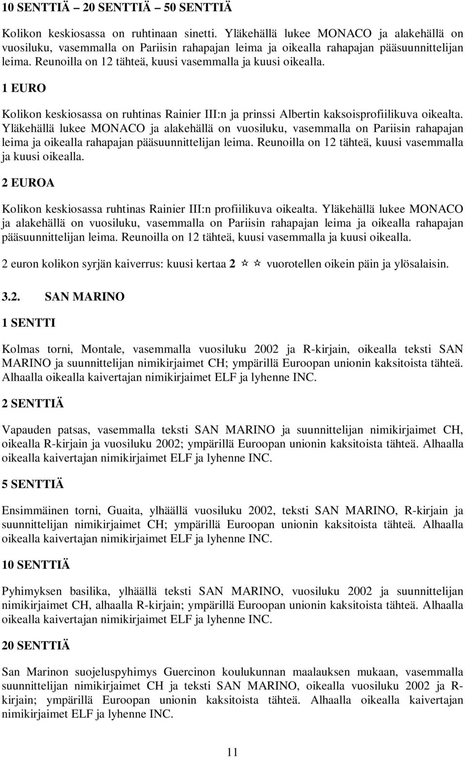 Yläkehällä lukee MONACO ja alakehällä on vuosiluku, vasemmalla on Pariisin rahapajan leima ja oikealla rahapajan pääsuunnittelijan leima. Reunoilla on 12 tähteä, kuusi vasemmalla ja kuusi oikealla.