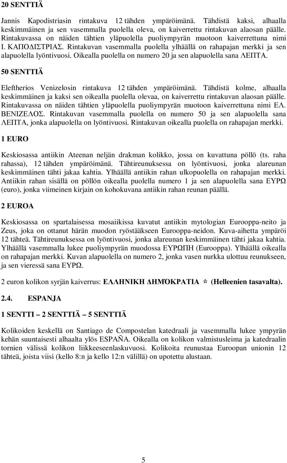 Oikealla puolella on numero 20 ja sen alapuolella sana ΛΕΠΤΑ. 50 SENTTIÄ Eleftherios Venizelosin rintakuva 12 tähden ympäröimänä.