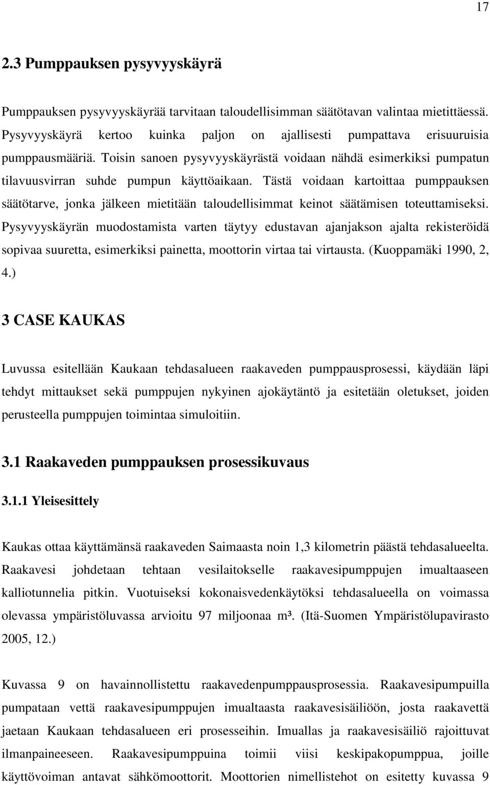 Tästä voidaan kartoittaa pumppauksen säätötarve, jonka jälkeen mietitään taloudellisimmat keinot säätämisen toteuttamiseksi.