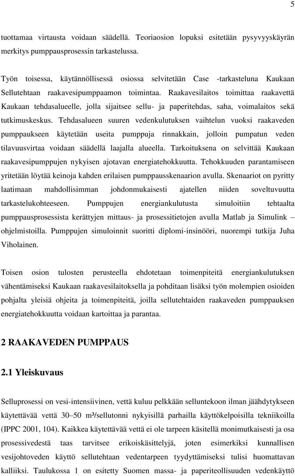 Raakavesilaitos toimittaa raakavettä Kaukaan tehdasalueelle, jolla sijaitsee sellu- ja paperitehdas, saha, voimalaitos sekä tutkimuskeskus.