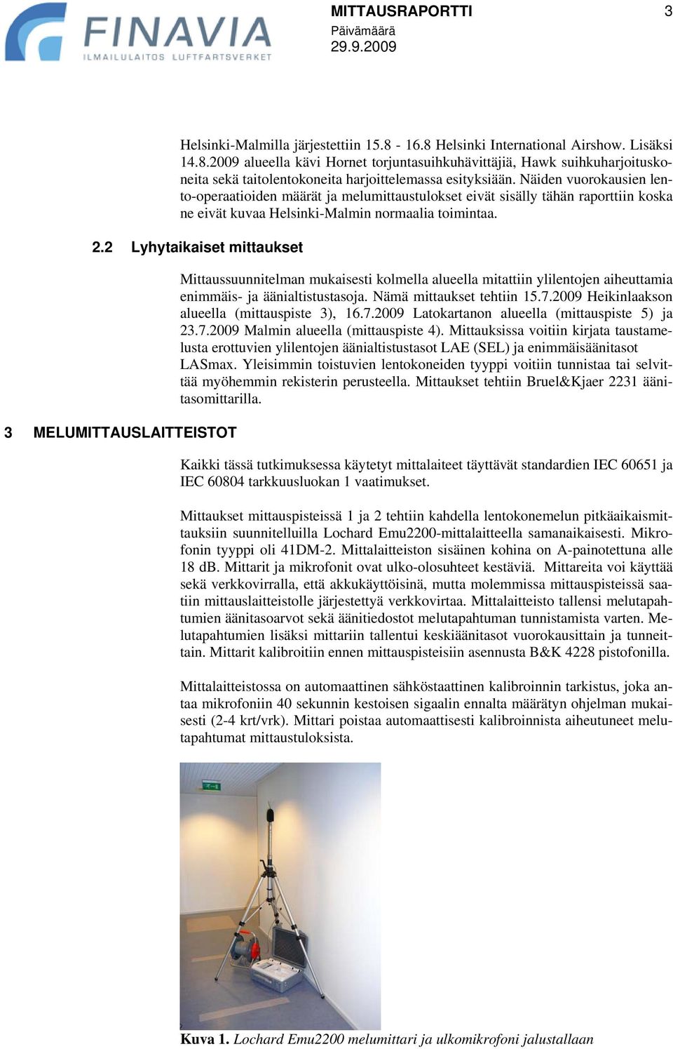 2 Lyhytaikaiset mittaukset 3 MELUMITTAUSLAITTEISTOT Mittaussuunnitelman mukaisesti kolmella alueella mitattiin ylilentojen aiheuttamia enimmäis- ja äänialtistustasoja. Nämä mittaukset tehtiin 15.7.