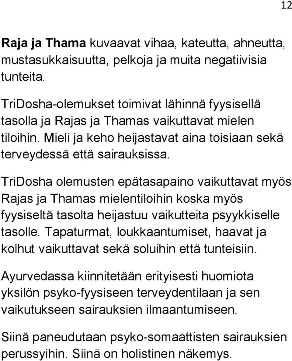 TriDosha olemusten epätasapaino vaikuttavat myös Rajas ja Thamas mielentiloihin koska myös fyysiseltä tasolta heijastuu vaikutteita psyykkiselle tasolle.