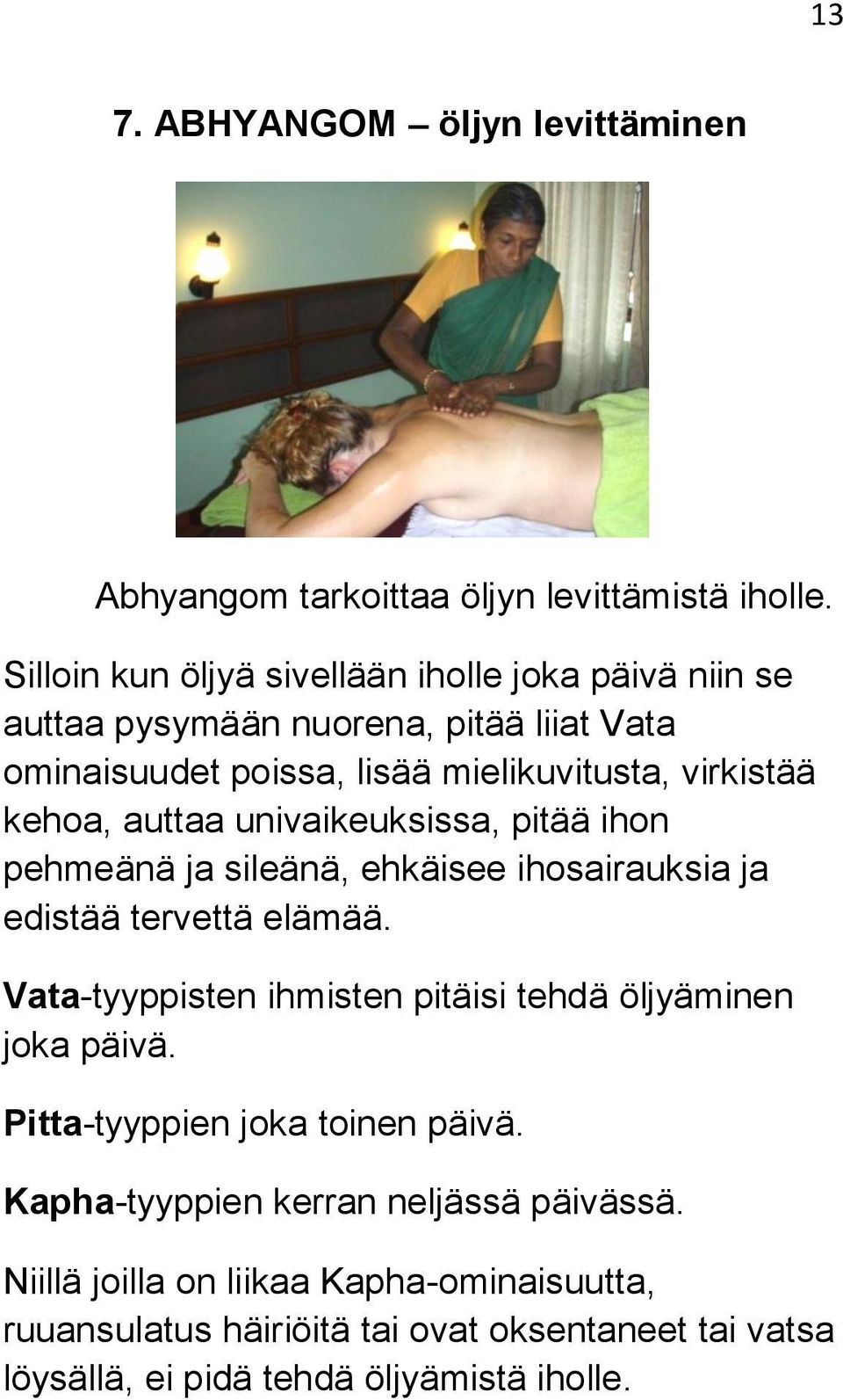 auttaa univaikeuksissa, pitää ihon pehmeänä ja sileänä, ehkäisee ihosairauksia ja edistää tervettä elämää.