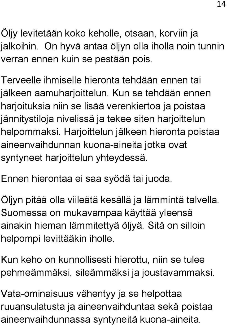 Kun se tehdään ennen harjoituksia niin se lisää verenkiertoa ja poistaa jännitystiloja nivelissä ja tekee siten harjoittelun helpommaksi.