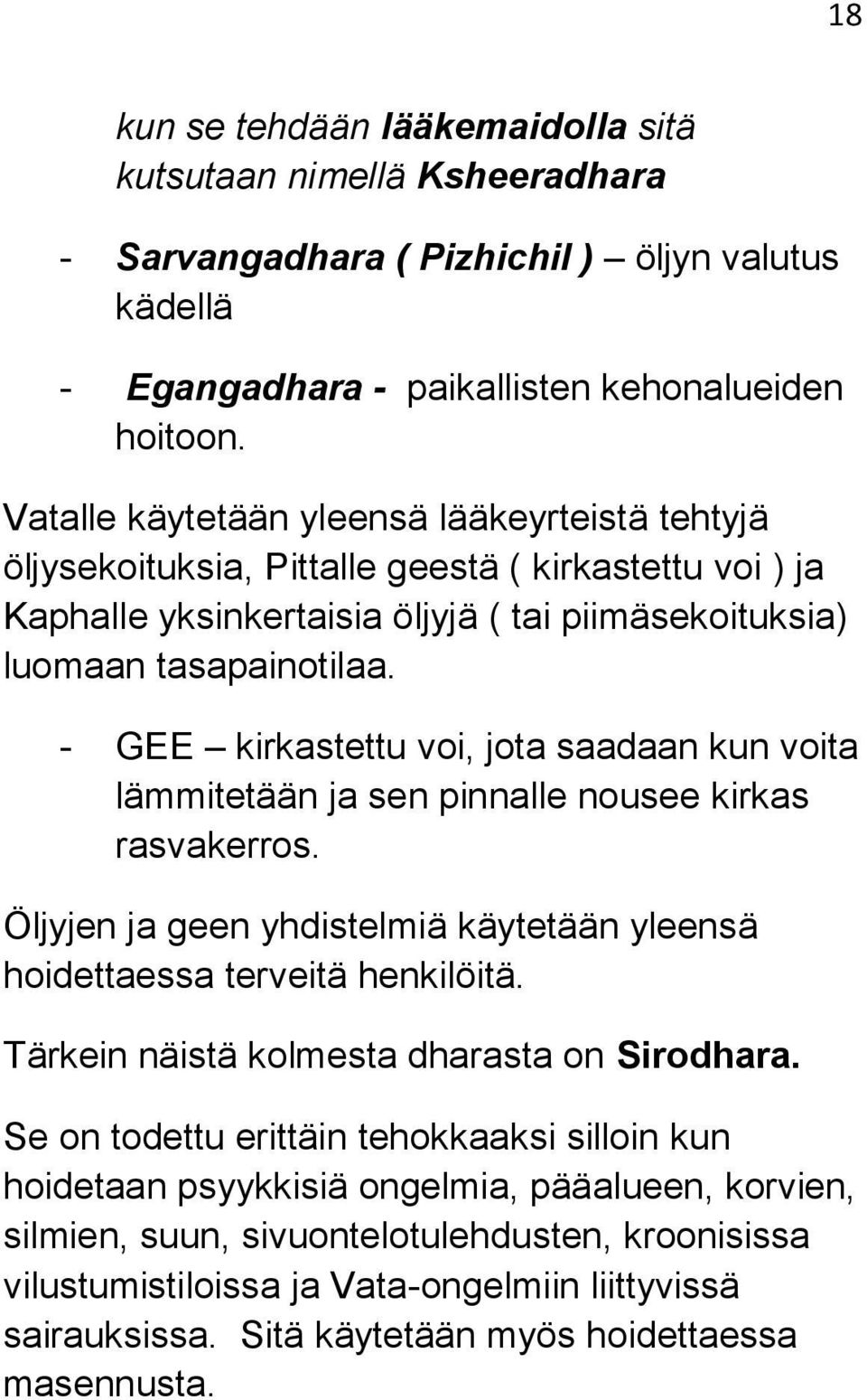 - GEE kirkastettu voi, jota saadaan kun voita lämmitetään ja sen pinnalle nousee kirkas rasvakerros. Öljyjen ja geen yhdistelmiä käytetään yleensä hoidettaessa terveitä henkilöitä.