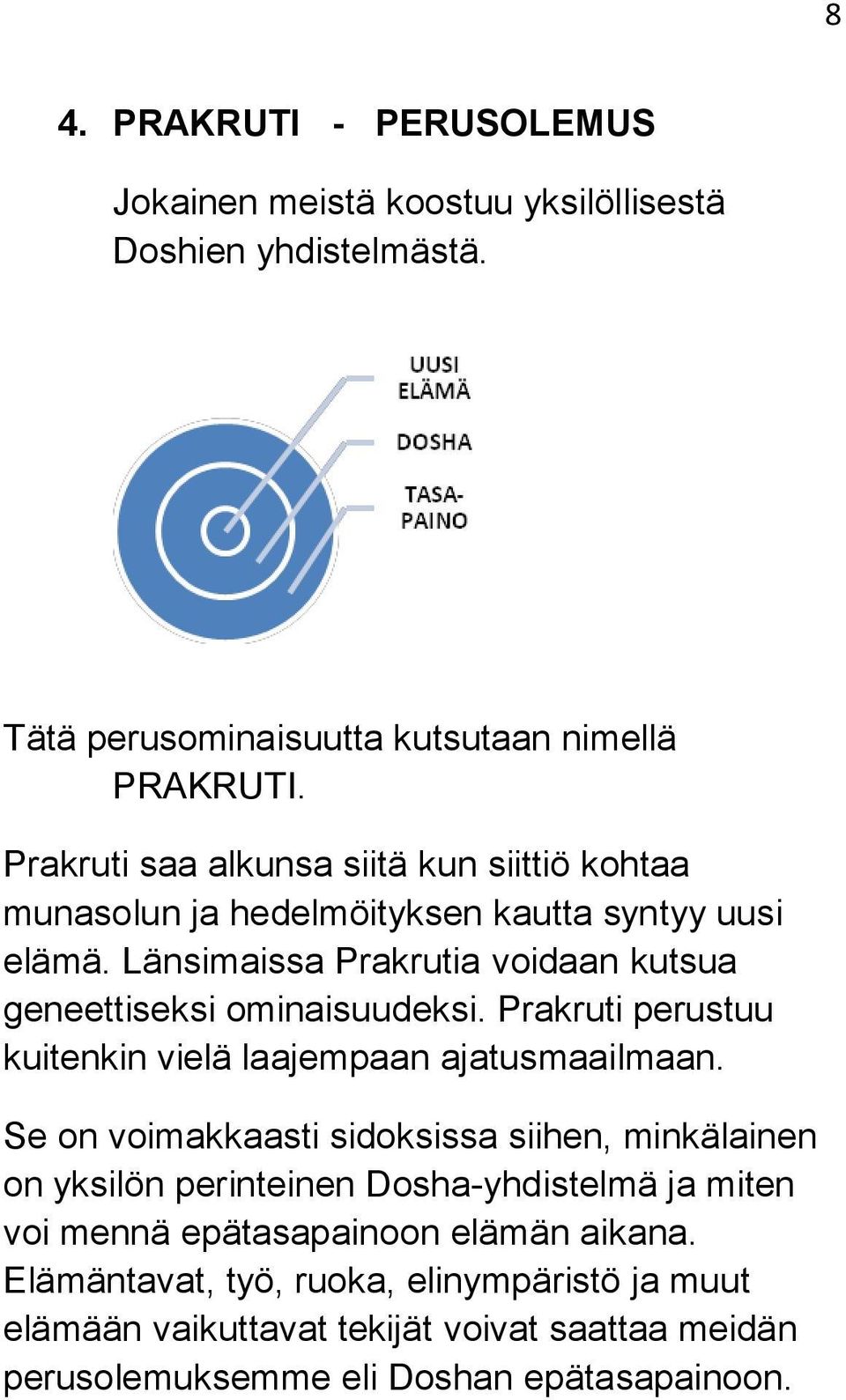 Länsimaissa Prakrutia voidaan kutsua geneettiseksi ominaisuudeksi. Prakruti perustuu kuitenkin vielä laajempaan ajatusmaailmaan.