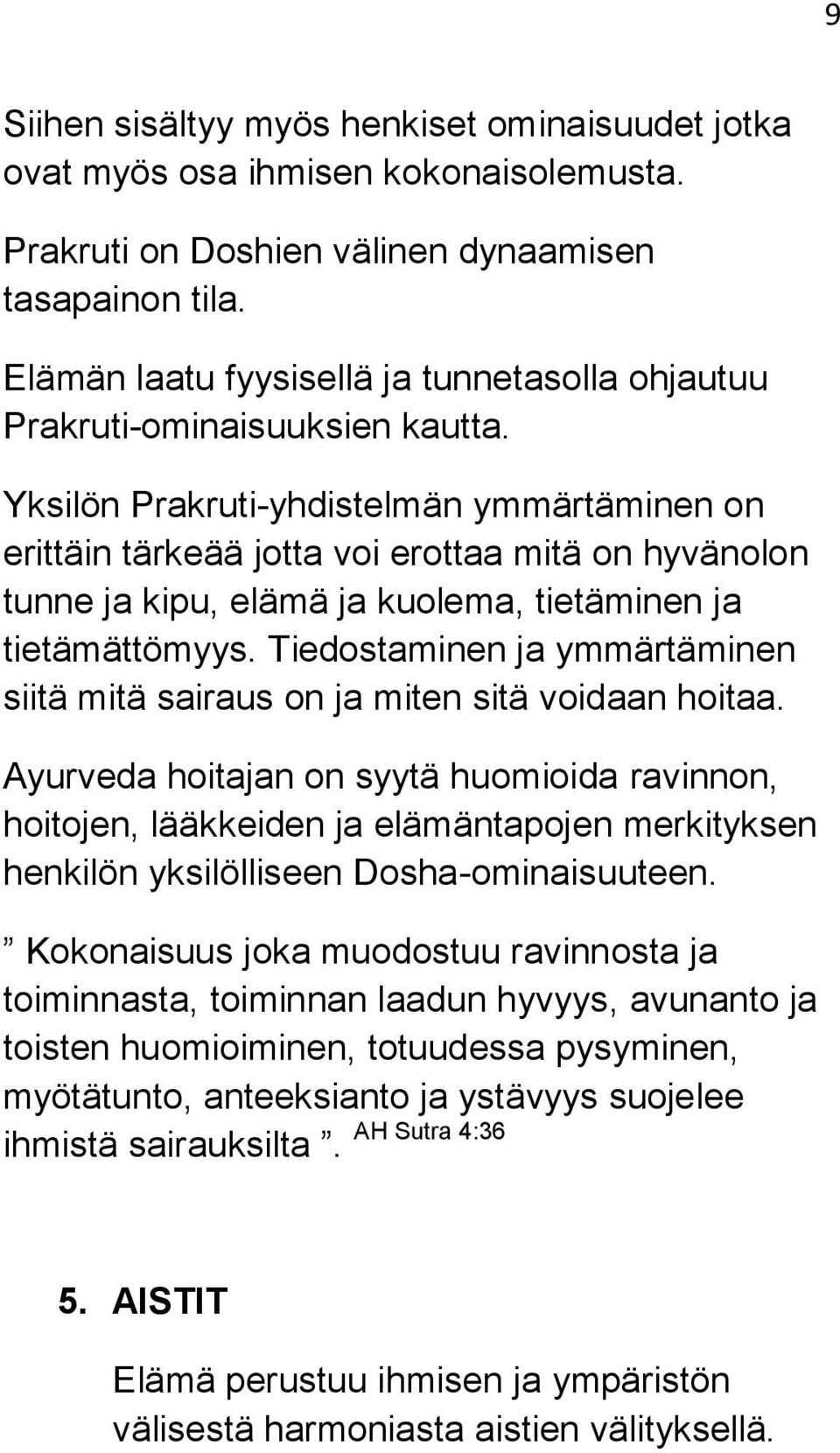 Yksilön Prakruti-yhdistelmän ymmärtäminen on erittäin tärkeää jotta voi erottaa mitä on hyvänolon tunne ja kipu, elämä ja kuolema, tietäminen ja tietämättömyys.