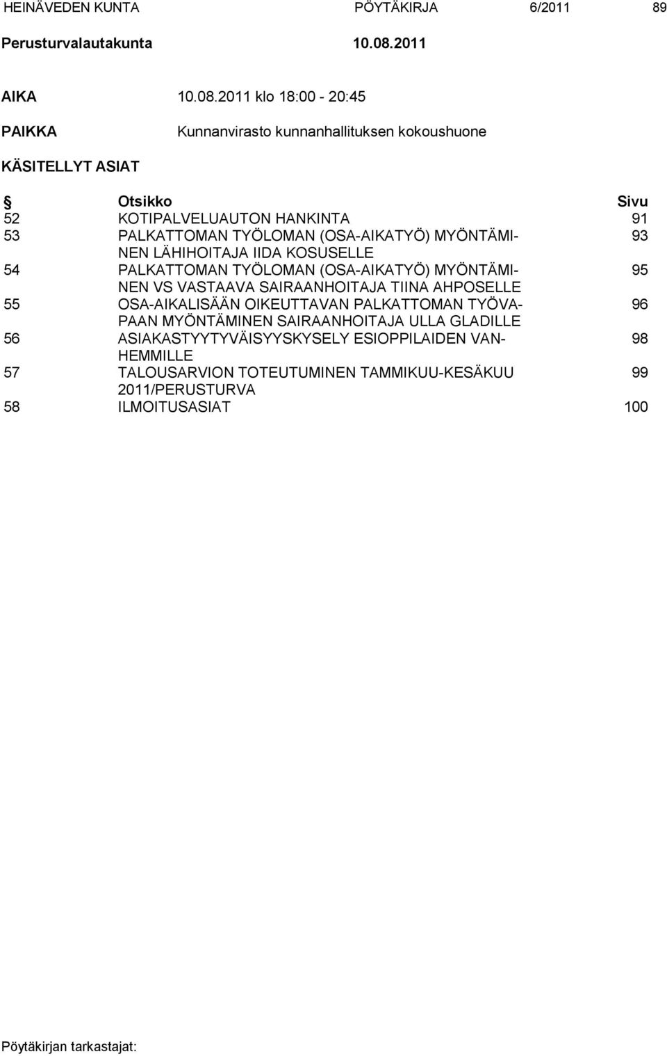2011 klo 18:00-20:45 PAIKKA Kunnanvirasto kunnanhallituksen kokoushuone KÄSITELLYT ASIAT Otsikko Sivu 52 KOTIPALVELUAUTON HANKINTA 91 53 PALKATTOMAN TYÖLOMAN