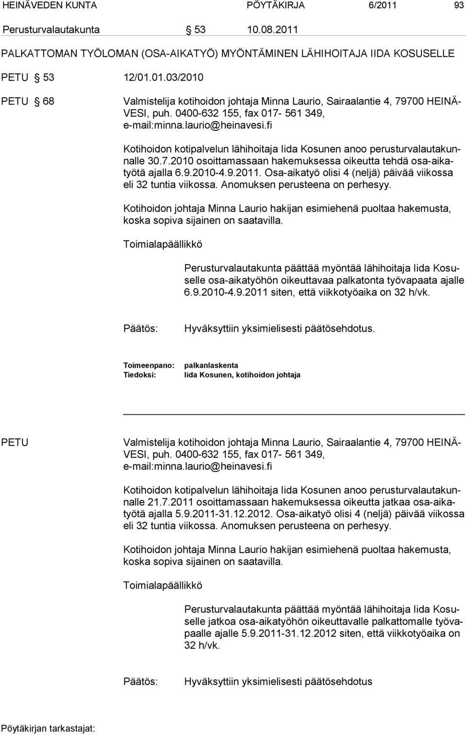 9.2010-4.9.2011. Osa-aikatyö olisi 4 (neljä) päivää viikossa eli 32 tuntia viikossa. Anomuksen perusteena on perhesyy.