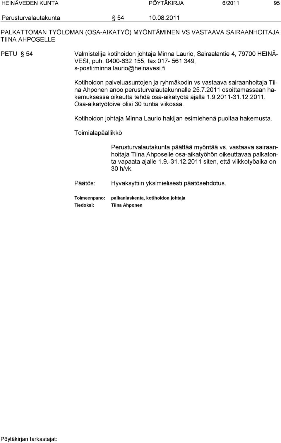 0400-632 155, fax 017-561 349, s-posti:minna.laurio@heinavesi.fi Kotihoidon palveluasuntojen ja ryhmäkodin vs vastaava sairaanhoitaja Tiina Ahponen anoo pe rus tur va lau ta kun nalle 25.7.2011 osoit ta mas saan hake muk sessa oikeut ta teh dä osa-ai ka työtä ajalla 1.