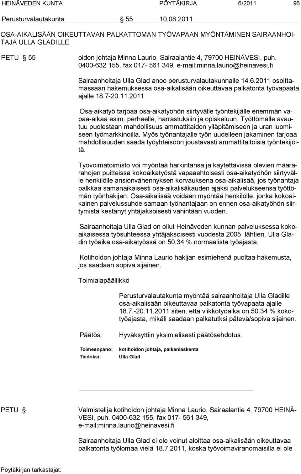 0400-632 155, fax 017-561 349, e-mail:minna.laurio@heinavesi.fi Sairaanhoitaja Ulla Glad anoo perusturvalautakunnalle 14.6.2011 osoittamassaan hakemuksessa osa-aikalisään oikeuttavaa palkatonta työvapaata ajalle 18.