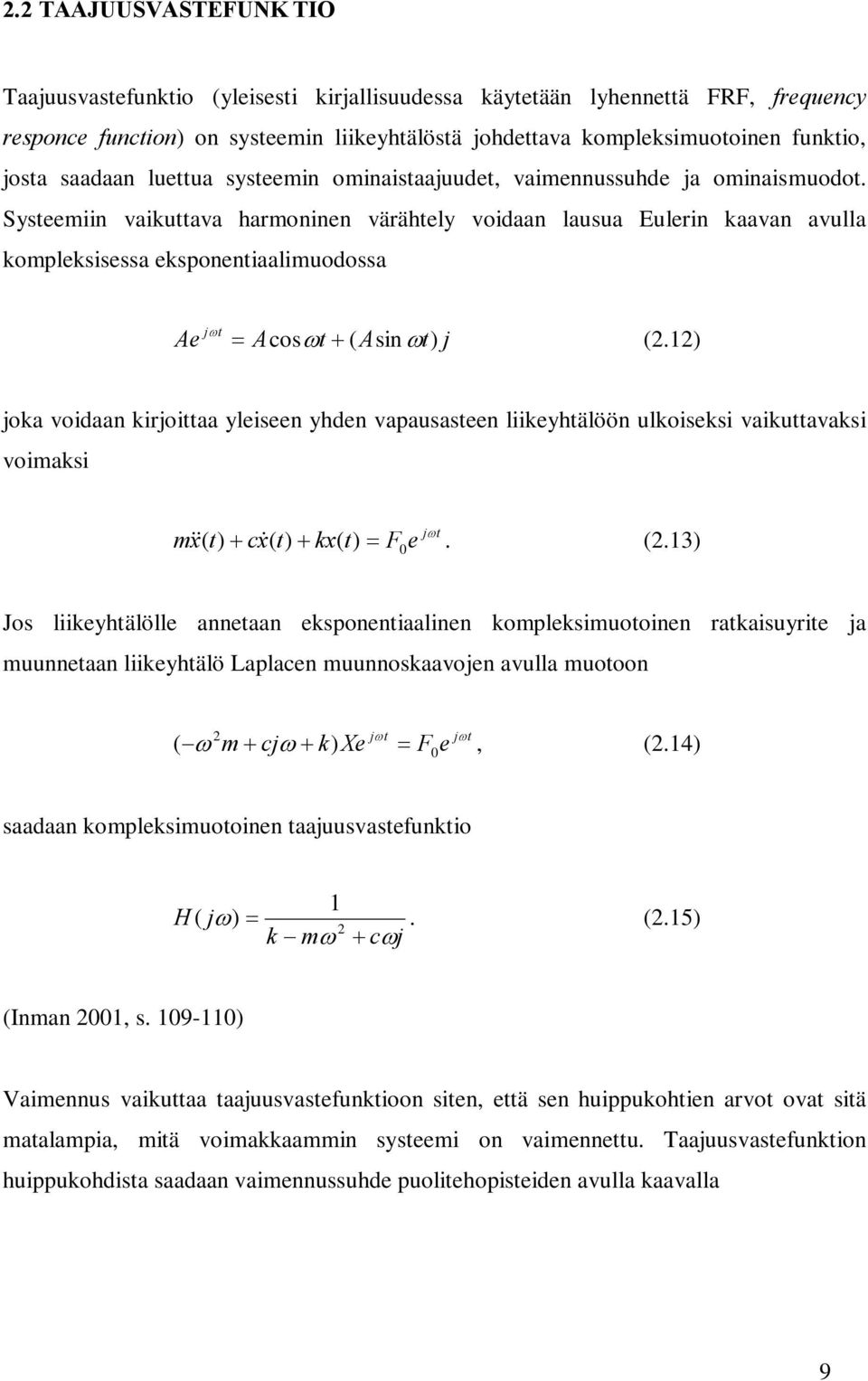 Systeemiin vaikuttava harmoninen värähtely voidaan lausua Eulerin kaavan avulla kompleksisessa eksponentiaalimuodossa Ae = Acosωt + ( Asin ωt j (2.