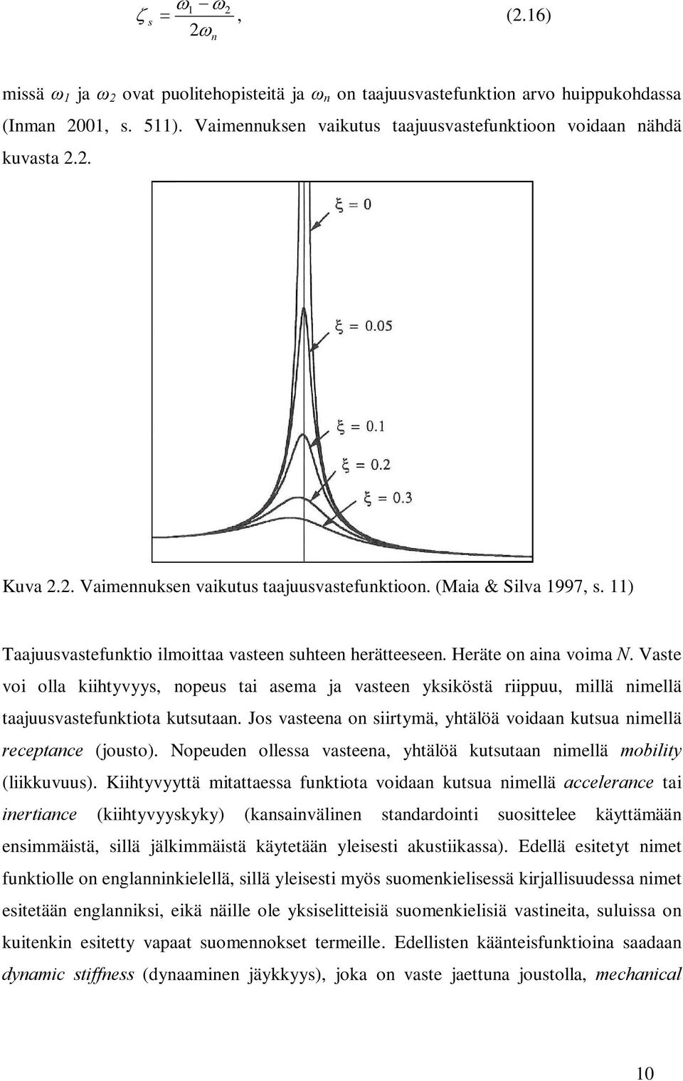 11) Taajuusvastefunktio ilmoittaa vasteen suhteen herätteeseen. Heräte on aina voima N.