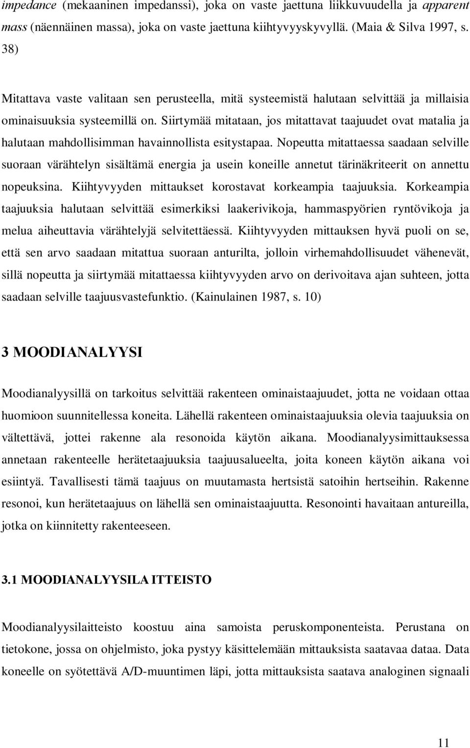 Siirtymää mitataan, jos mitattavat taajuudet ovat matalia ja halutaan mahdollisimman havainnollista esitystapaa.