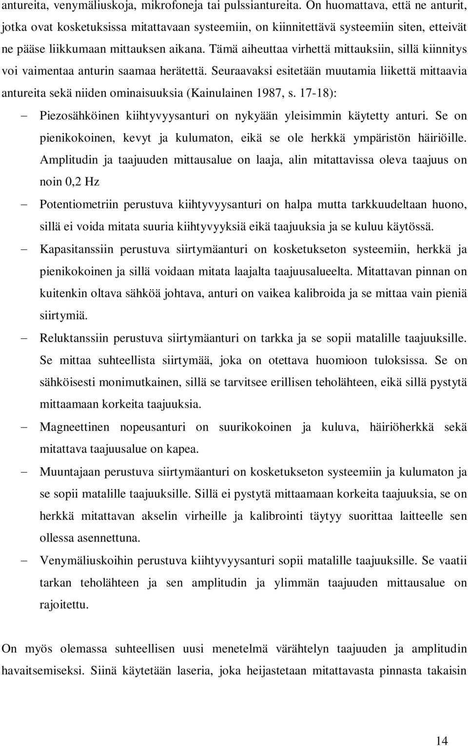 Tämä aiheuttaa virhettä mittauksiin, sillä kiinnitys voi vaimentaa anturin saamaa herätettä. Seuraavaksi esitetään muutamia liikettä mittaavia antureita sekä niiden ominaisuuksia (Kainulainen 1987, s.