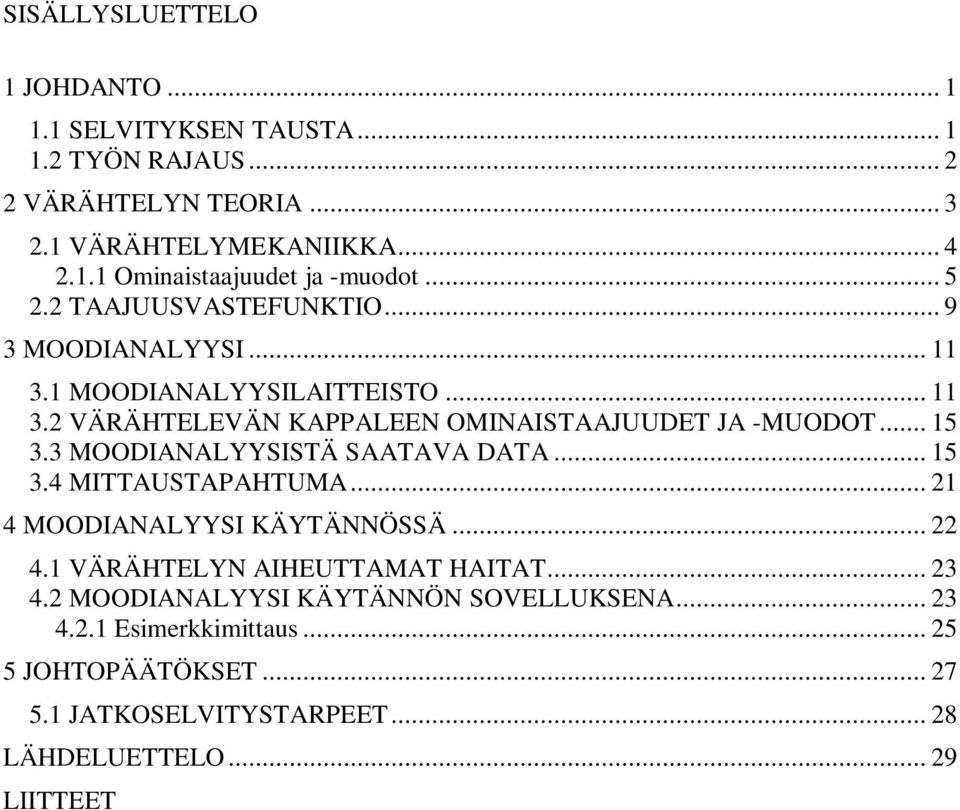 3 MOODIANALYYSISTÄ SAATAVA DATA... 15 3.4 MITTAUSTAPAHTUMA... 21 4 MOODIANALYYSI KÄYTÄNNÖSSÄ... 22 4.1 VÄRÄHTELYN AIHEUTTAMAT HAITAT... 23 4.