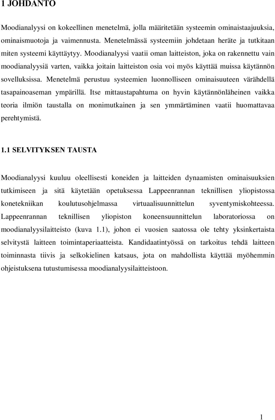 Moodianalyysi vaatii oman laitteiston, joka on rakennettu vain moodianalyysiä varten, vaikka joitain laitteiston osia voi myös käyttää muissa käytännön sovelluksissa.