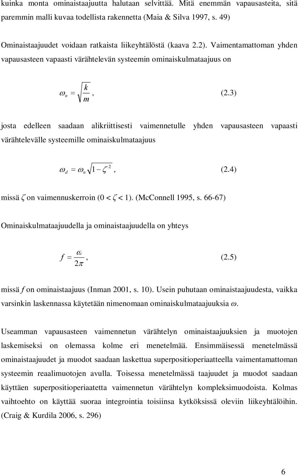 3) m josta edelleen saadaan alikriittisesti vaimennetulle yhden vapausasteen vapaasti värähtelevälle systeemille ominaiskulmataajuus ω 2 d = ω n 1 ζ, (2.4) missä ζ on vaimennuskerroin (0 < ζ < 1).