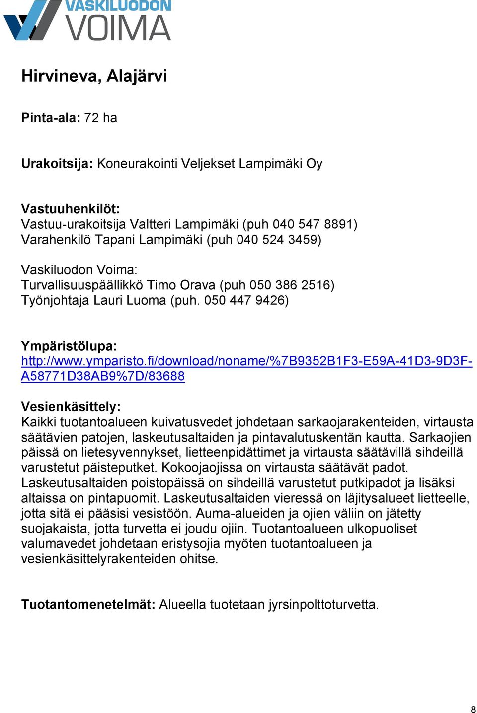 fi/download/noname/%7b9352b1f3-e59a-41d3-9d3f- A58771D38AB9%7D/83688 Kaikki tuotantoalueen kuivatusvedet johdetaan sarkaojarakenteiden, virtausta säätävien patojen, laskeutusaltaiden ja