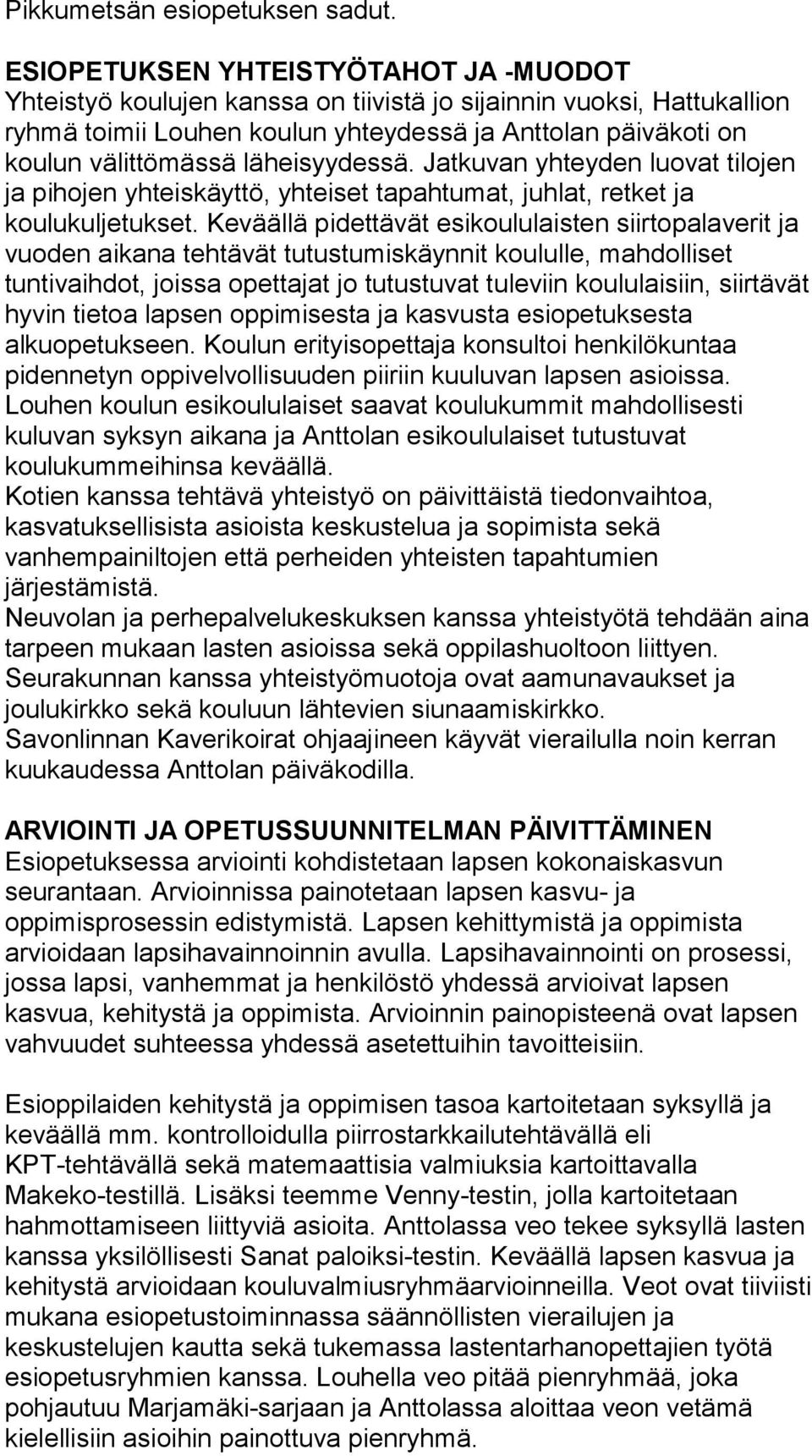 läheisyydessä. Jatkuvan yhteyden luovat tilojen ja pihojen yhteiskäyttö, yhteiset tapahtumat, juhlat, retket ja koulukuljetukset.