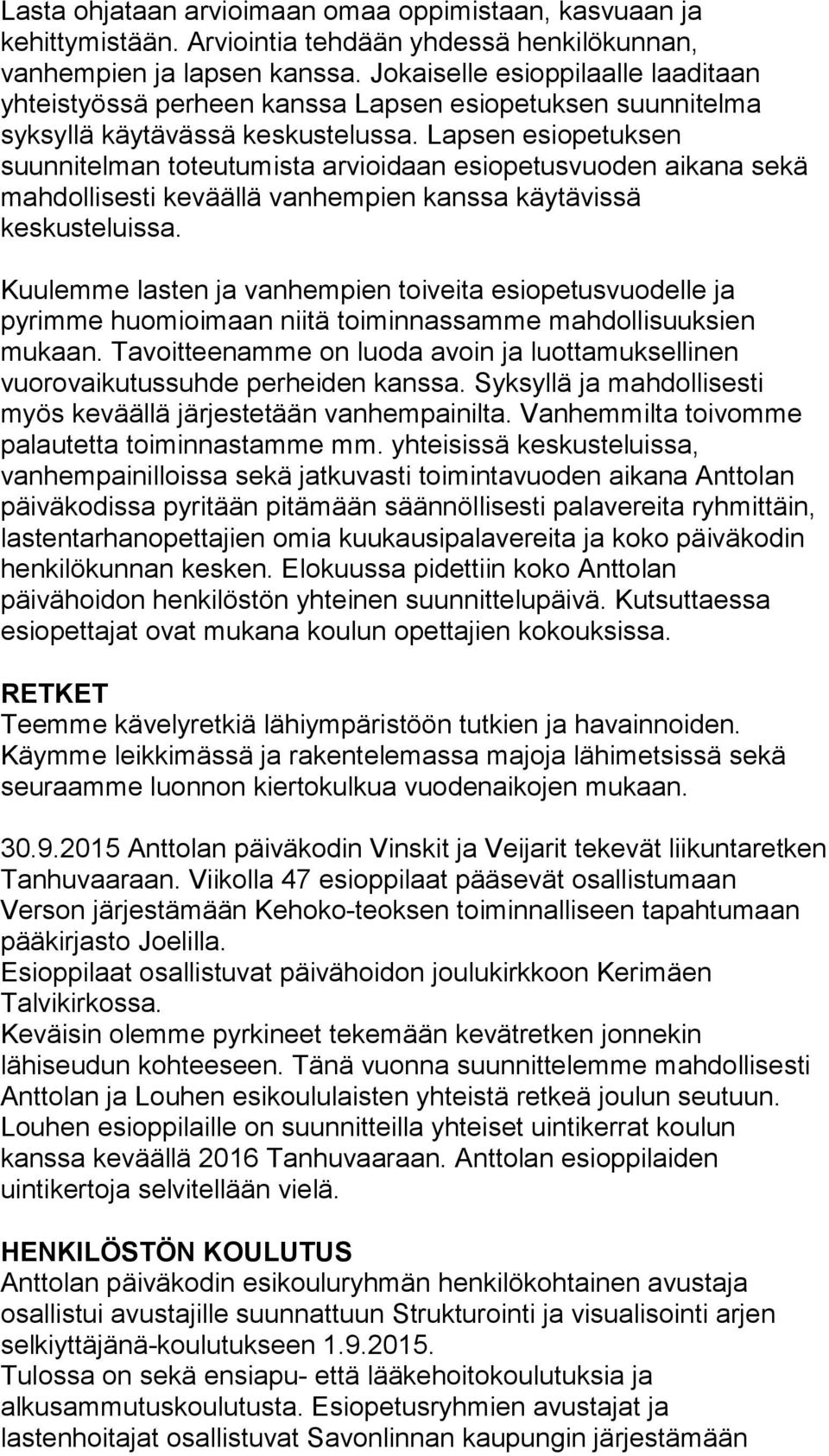 Lapsen esiopetuksen suunnitelman toteutumista arvioidaan esiopetusvuoden aikana sekä mahdollisesti keväällä vanhempien kanssa käytävissä keskusteluissa.