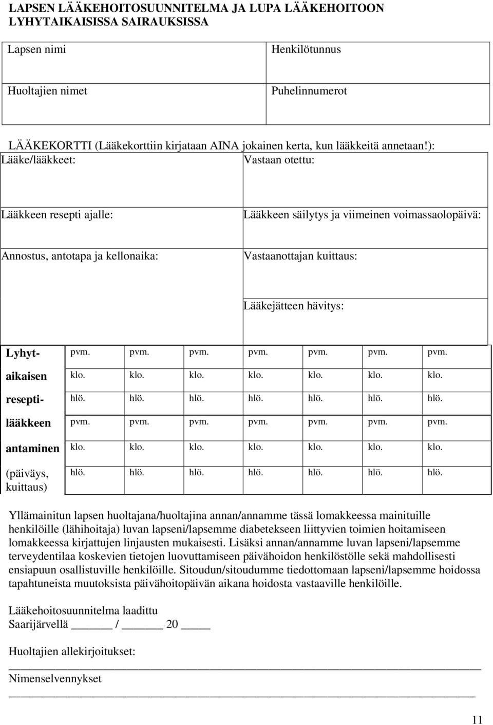 ): Lääke/lääkkeet: Vastaan otettu: Lääkkeen resepti ajalle: Lääkkeen säilytys ja viimeinen voimassaolopäivä: Annostus, antotapa ja kellonaika: Vastaanottajan kuittaus: Lääkejätteen hävitys: Lyhyt-