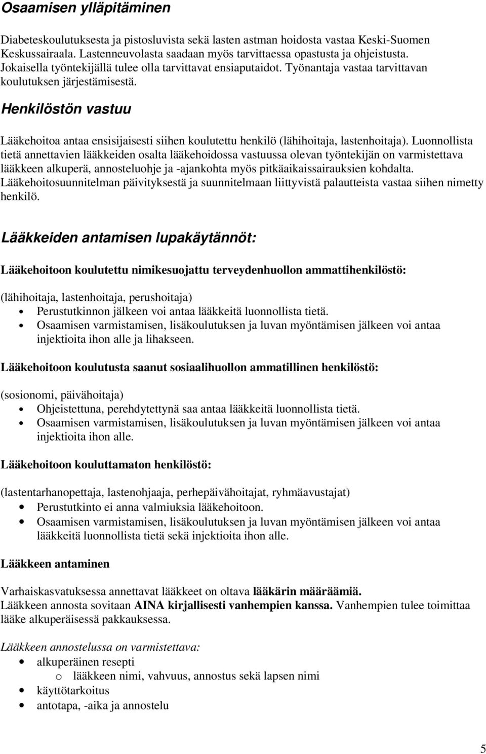 Henkilöstön vastuu Lääkehoitoa antaa ensisijaisesti siihen koulutettu henkilö (lähihoitaja, lastenhoitaja).