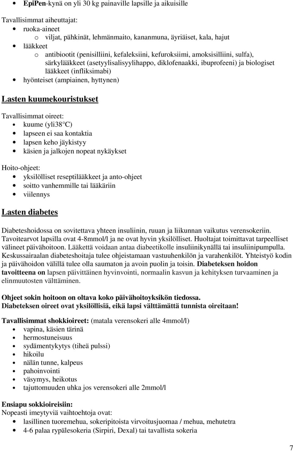 hyttynen) Lasten kuumekouristukset Tavallisimmat oireet: kuume (yli38 C) lapseen ei saa kontaktia lapsen keho jäykistyy käsien ja jalkojen nopeat nykäykset Hoito-ohjeet: yksilölliset reseptilääkkeet