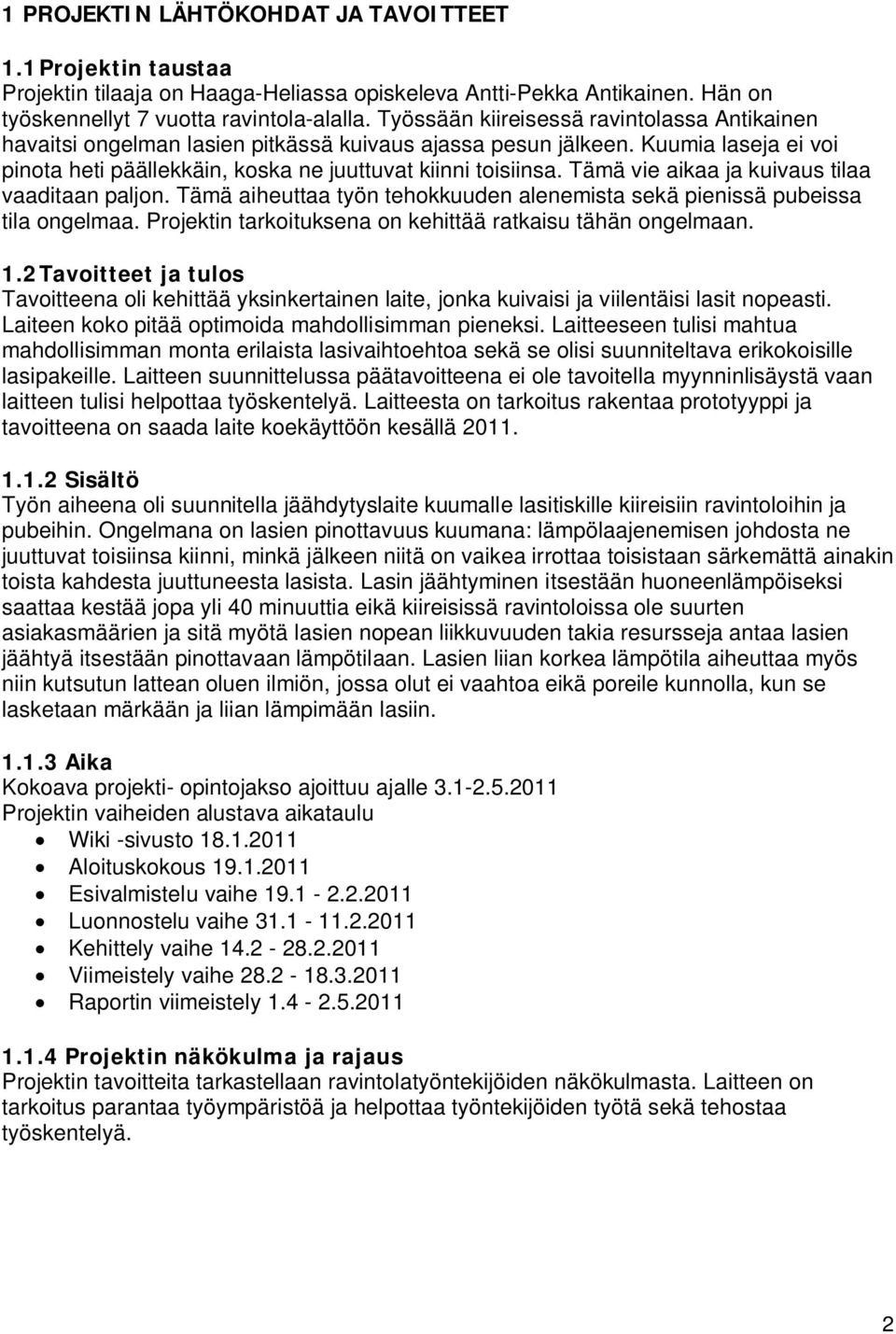 Tämä vie aikaa ja kuivaus tilaa vaaditaan paljon. Tämä aiheuttaa työn tehokkuuden alenemista sekä pienissä pubeissa tila ongelmaa. Projektin tarkoituksena on kehittää ratkaisu tähän ongelmaan. 1.