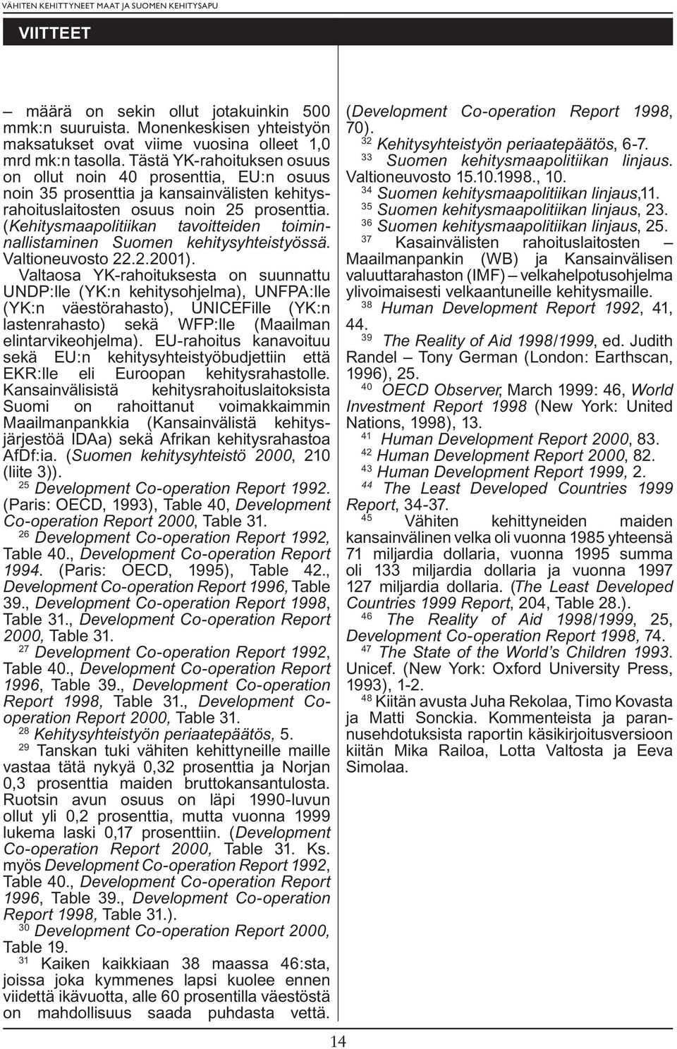 (Kehitysmaapolitiikan tavoitteiden toiminnallistaminen Suomen kehitysyhteistyössä. Valtioneuvosto 22.2.2001).