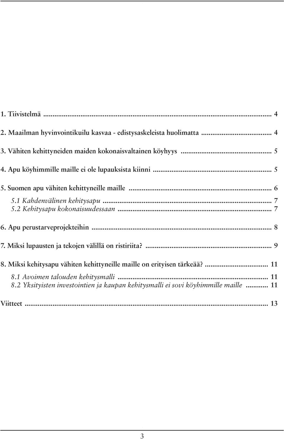 2 Kehitysapu kokonaisuudessaan... 7 6. Apu perustarveprojekteihin... 8 7. Miksi lupausten ja tekojen välillä on ristiriita?... 9 8.