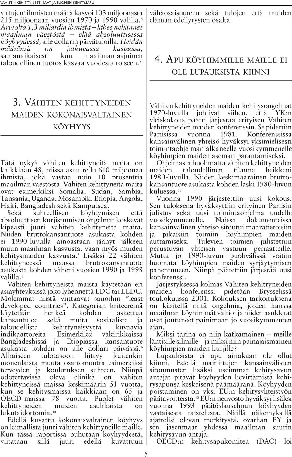 Heidän määränsä on jatkuvassa kasvussa, samanaikaisesti kun maailmanlaajuinen taloudellinen tuotos kasvaa vuodesta toiseen. 6 vähäosaisuuteen sekä tulojen että muiden elämän edellytysten osalta. 4.