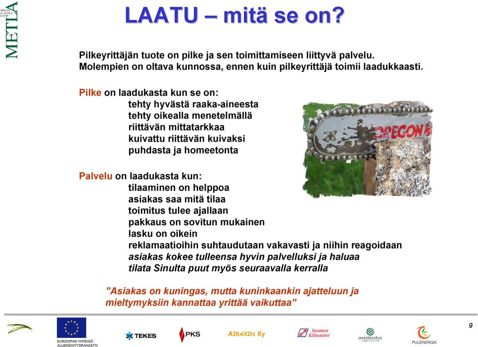 laadukasta kun: tilaaminen on helppoa asiakas saa mitä tilaa toimitus tulee ajallaan pakkaus on sovitun mukainen lasku on oikein reklamaatioihin suhtaudutaan vakavasti ja niihin