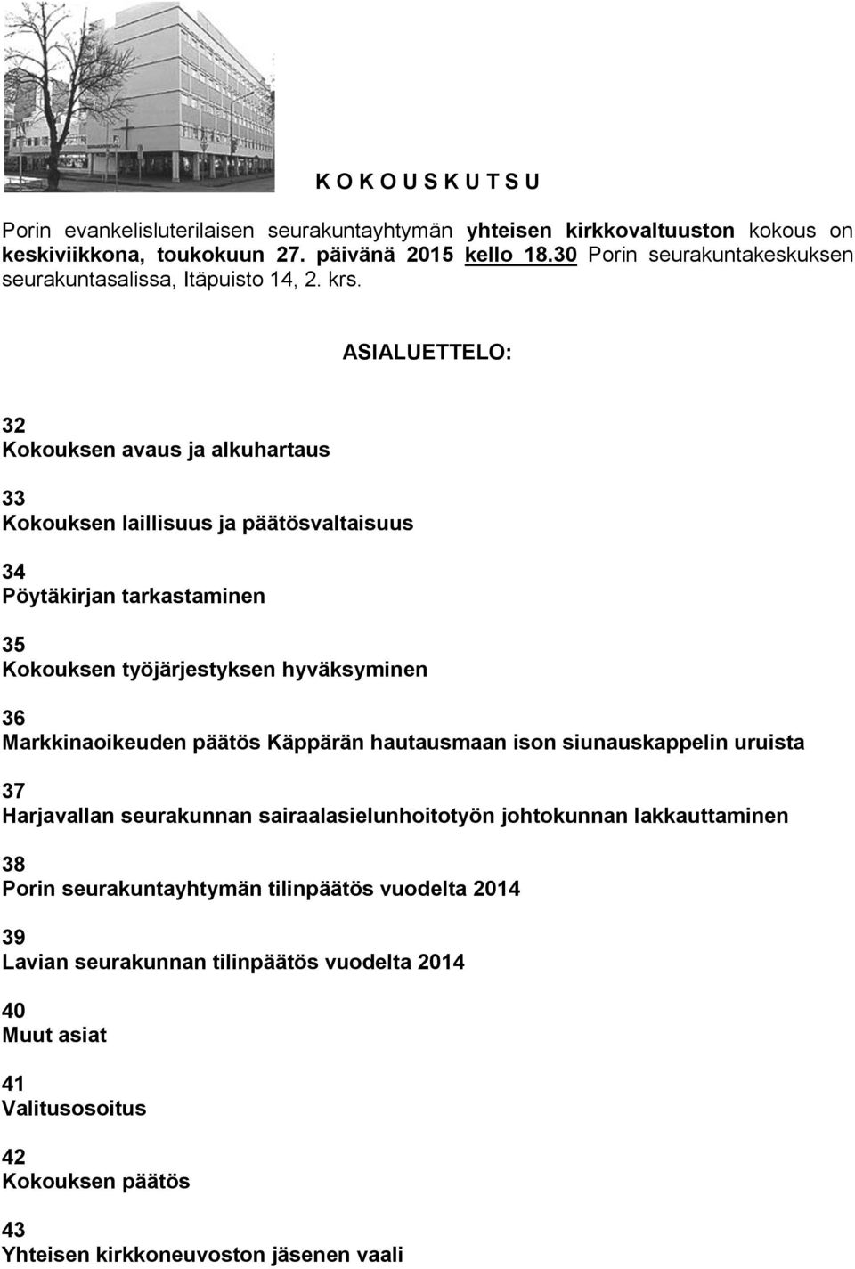 ASIALUETTELO: 32 Kokouksen avaus ja alkuhartaus 33 Kokouksen laillisuus ja päätösvaltaisuus 34 Pöytäkirjan tarkastaminen 35 Kokouksen työjärjestyksen hyväksyminen 36 Markkinaoikeuden