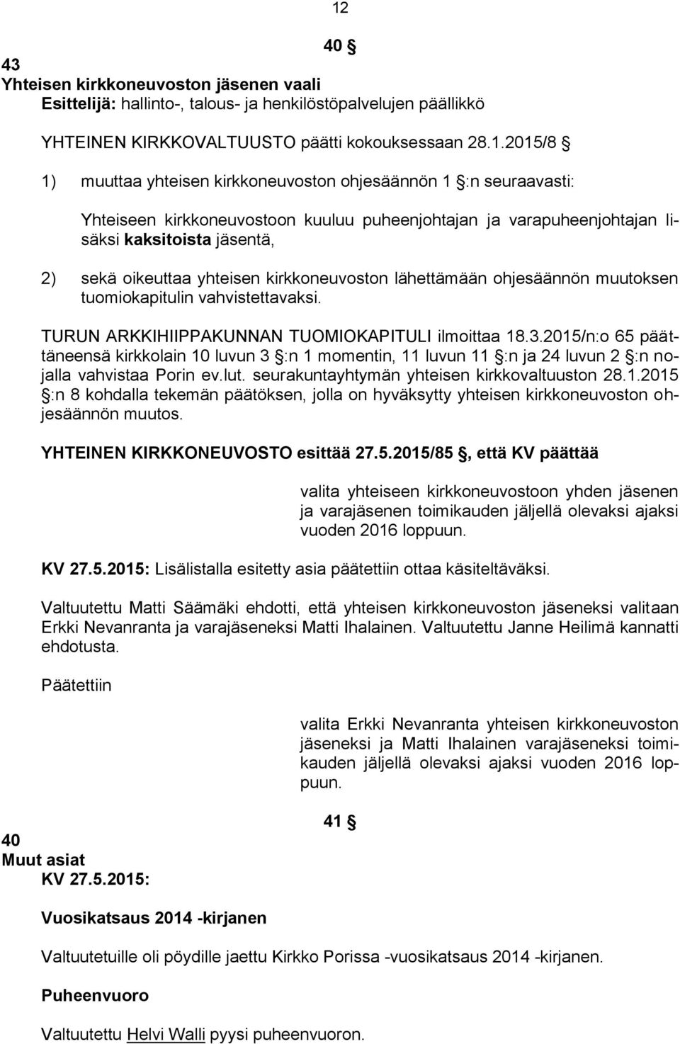 yhteisen kirkkoneuvoston lähettämään ohjesäännön muutoksen tuomiokapitulin vahvistettavaksi. TURUN ARKKIHIIPPAKUNNAN TUOMIOKAPITULI ilmoittaa 18.3.