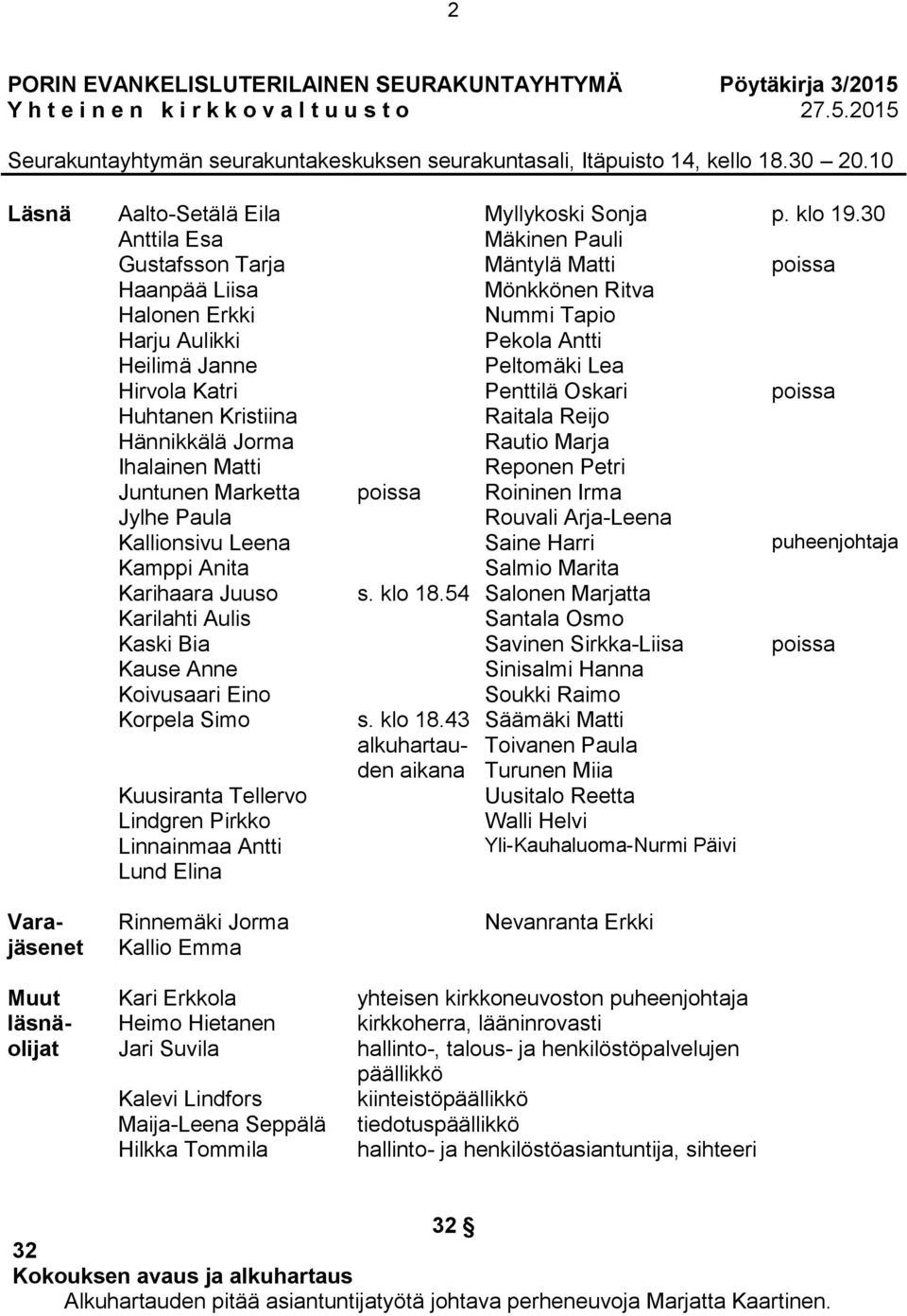 30 Anttila Esa Mäkinen Pauli Gustafsson Tarja Mäntylä Matti poissa Haanpää Liisa Mönkkönen Ritva Halonen Erkki Nummi Tapio Harju Aulikki Pekola Antti Heilimä Janne Peltomäki Lea Hirvola Katri