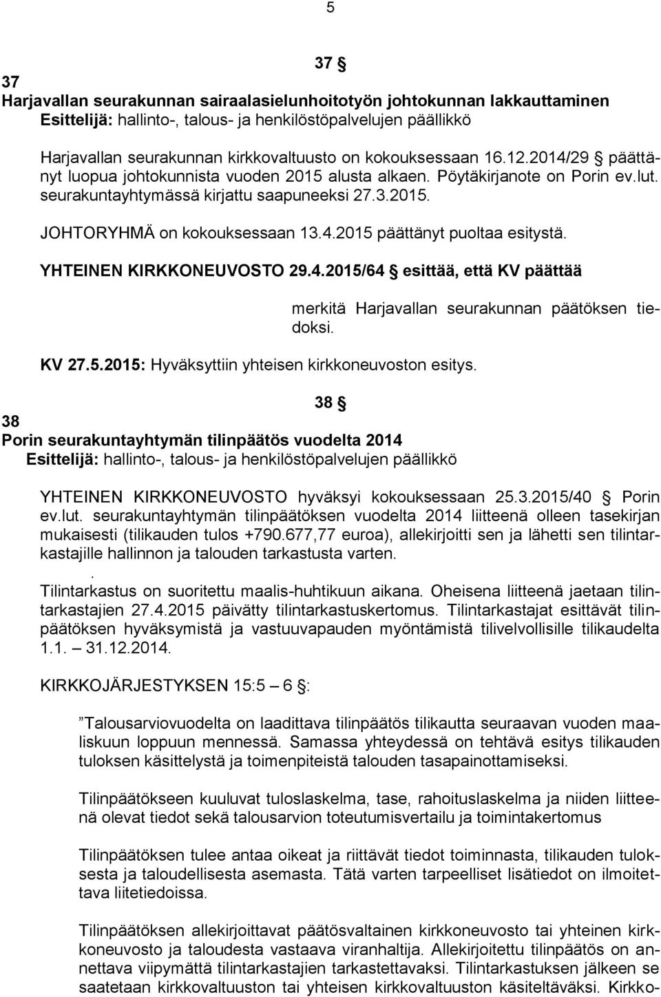 4.2015 päättänyt puoltaa esitystä. YHTEINEN KIRKKONEUVOSTO 29.4.2015/64 esittää, että KV päättää merkitä Harjavallan seurakunnan päätöksen tiedoksi. KV 27.5.2015: Hyväksyttiin yhteisen kirkkoneuvoston esitys.