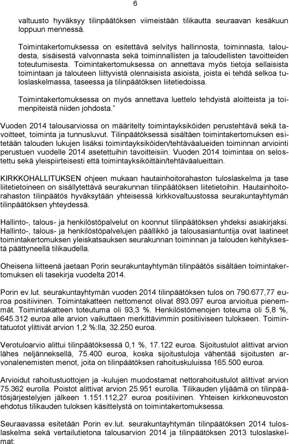 Toimintakertomuksessa on annettava myös tietoja sellaisista toimintaan ja talouteen liittyvistä olennaisista asioista, joista ei tehdä selkoa tuloslaskelmassa, taseessa ja tilinpäätöksen