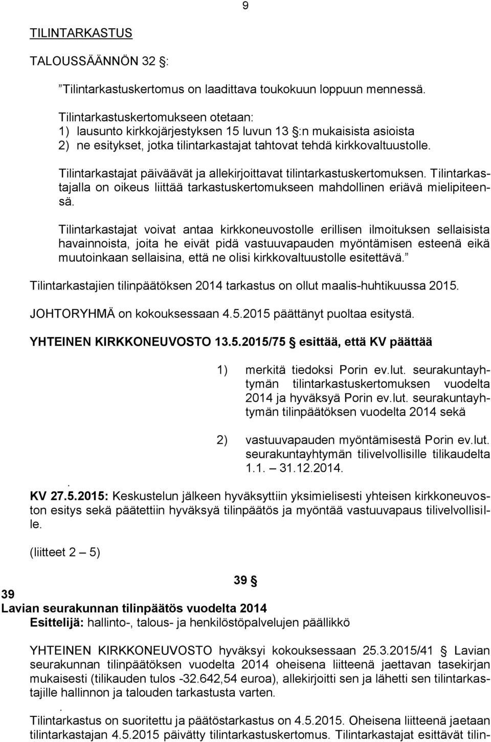 Tilintarkastajat päiväävät ja allekirjoittavat tilintarkastuskertomuksen. Tilintarkastajalla on oikeus liittää tarkastuskertomukseen mahdollinen eriävä mielipiteensä.