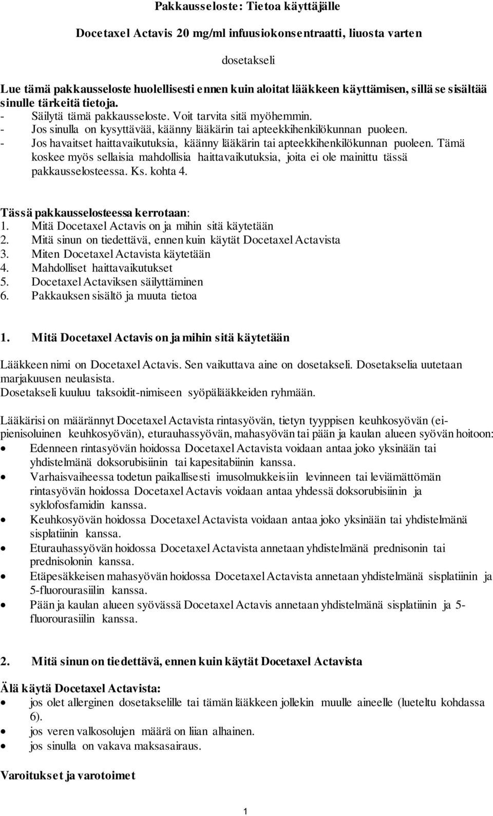 - Jos havaitset haittavaikutuksia, käänny lääkärin tai apteekkihenkilökunnan puoleen. Tämä koskee myös sellaisia mahdollisia haittavaikutuksia, joita ei ole mainittu tässä pakkausselosteessa. Ks.