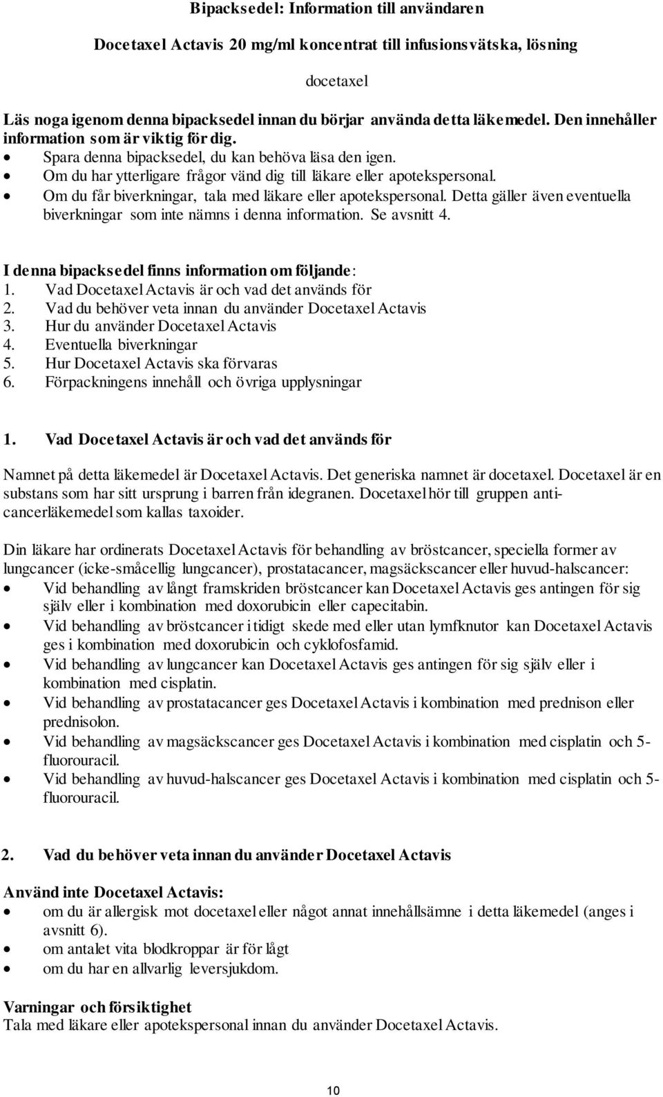 Om du får biverkningar, tala med läkare eller apotekspersonal. Detta gäller även eventuella biverkningar som inte nämns i denna information. Se avsnitt 4.