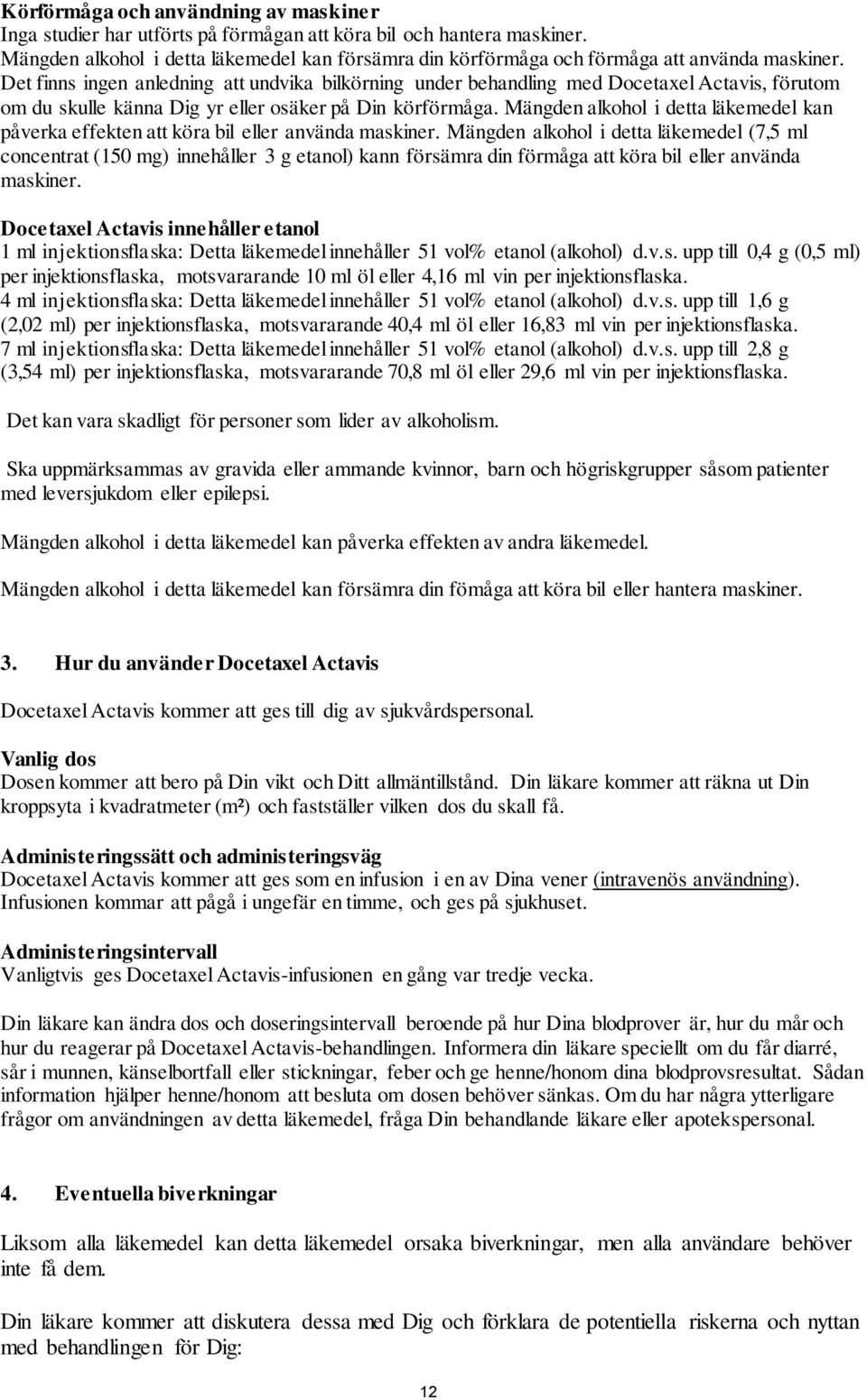 Det finns ingen anledning att undvika bilkörning under behandling med Docetaxel Actavis, förutom om du skulle känna Dig yr eller osäker på Din körförmåga.