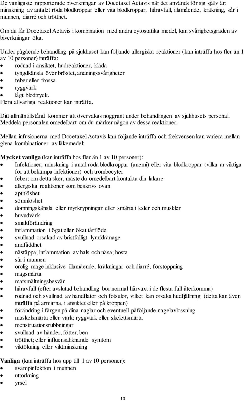 Under pågående behandling på sjukhuset kan följande allergiska reaktioner (kan inträffa hos fler än 1 av 10 personer) inträffa: rodnad i ansiktet, hudreaktioner, klåda tyngdkänsla över bröstet,