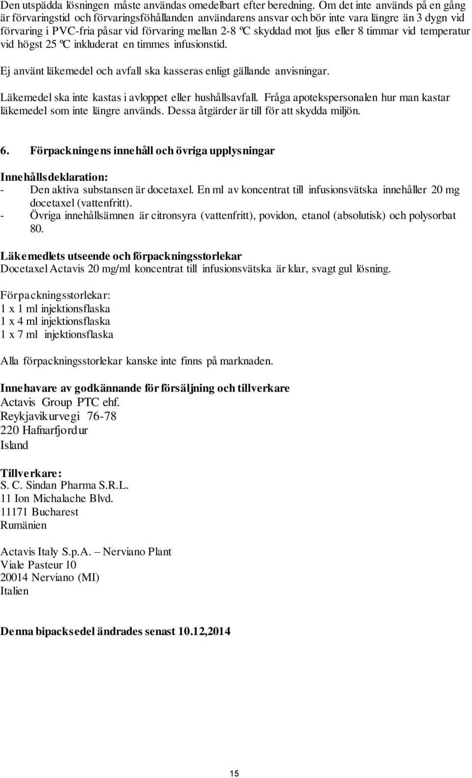 ljus eller 8 timmar vid temperatur vid högst 25 ºC inkluderat en timmes infusionstid. Ej använt läkemedel och avfall ska kasseras enligt gällande anvisningar.