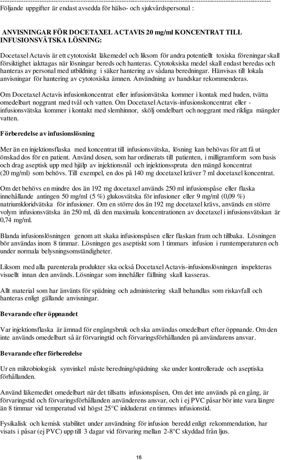 försiktighet iakttagas när lösningar bereds och hanteras. Cytotoksiska medel skall endast beredas och hanteras av personal med utbildning i säker hantering av sådana beredningar.