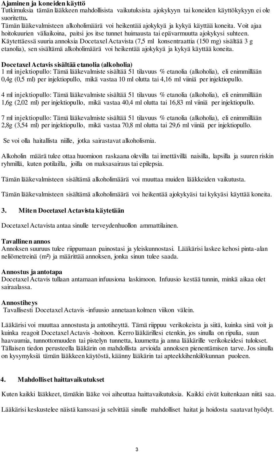 Käytettäessä suuria annoksia Docetaxel Actavista (7,5 ml konsentraattia (150 mg) sisältää 3 g etanolia), sen sisältämä alkoholimäärä voi heikentää ajokykyä ja kykyä käyttää koneita.