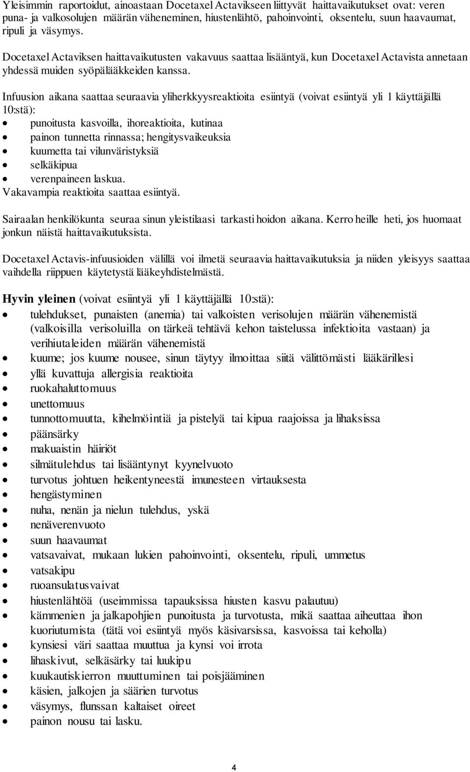 Infuusion aikana saattaa seuraavia yliherkkyysreaktioita esiintyä (voivat esiintyä yli 1 käyttäjällä 10:stä): punoitusta kasvoilla, ihoreaktioita, kutinaa painon tunnetta rinnassa; hengitysvaikeuksia