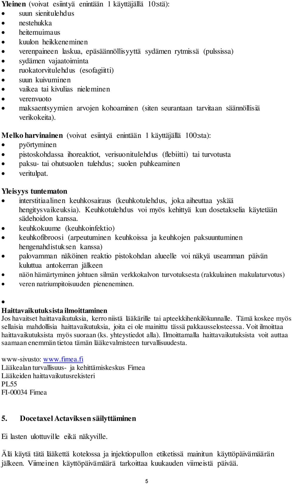 Melko harvinainen (voivat esiintyä enintään 1 käyttäjällä 100:sta): pyörtyminen pistoskohdassa ihoreaktiot, verisuonitulehdus (flebiitti) tai turvotusta paksu- tai ohutsuolen tulehdus; suolen